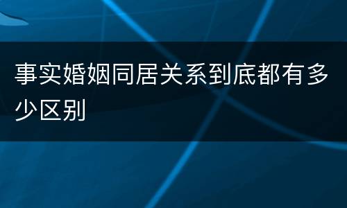 事实婚姻同居关系到底都有多少区别