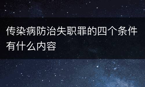 传染病防治失职罪的四个条件有什么内容