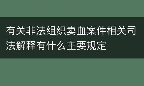 有关非法组织卖血案件相关司法解释有什么主要规定