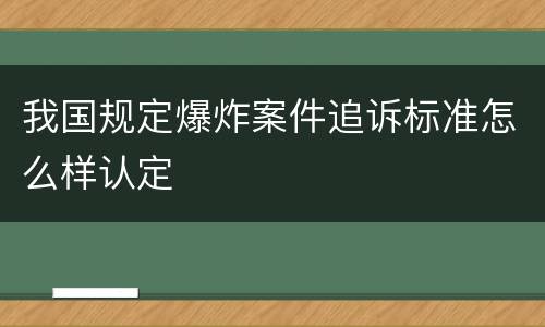 我国规定爆炸案件追诉标准怎么样认定