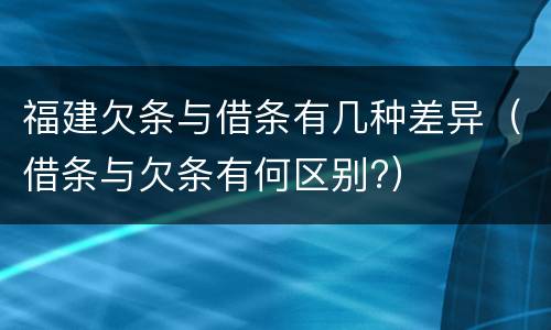 福建欠条与借条有几种差异（借条与欠条有何区别?）