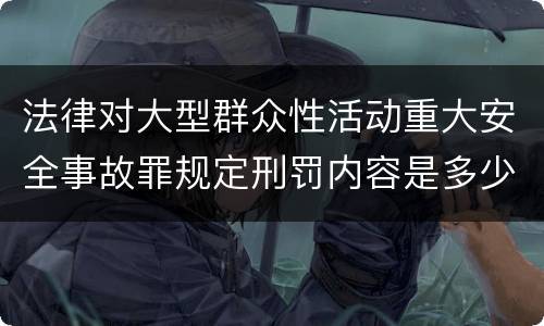 法律对大型群众性活动重大安全事故罪规定刑罚内容是多少