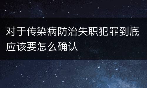 对于传染病防治失职犯罪到底应该要怎么确认