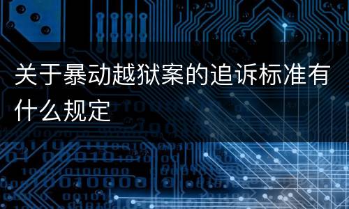 关于暴动越狱案的追诉标准有什么规定