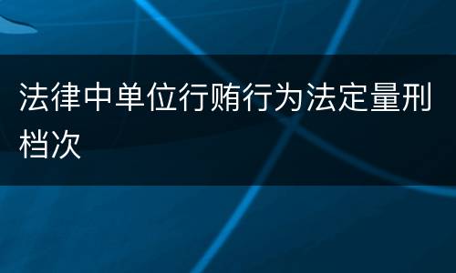 法律中单位行贿行为法定量刑档次