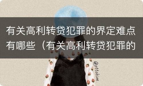 有关高利转贷犯罪的界定难点有哪些（有关高利转贷犯罪的界定难点有哪些规定）