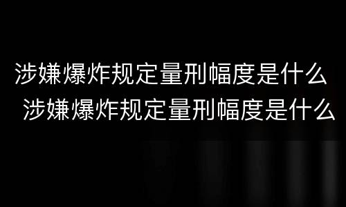 涉嫌爆炸规定量刑幅度是什么 涉嫌爆炸规定量刑幅度是什么标准