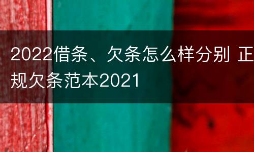 2022借条、欠条怎么样分别 正规欠条范本2021