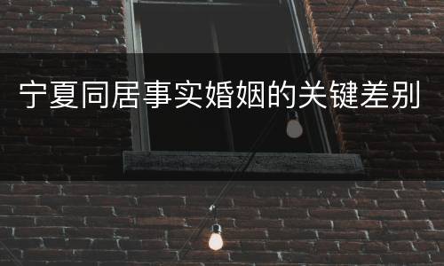 宁夏同居事实婚姻的关键差别