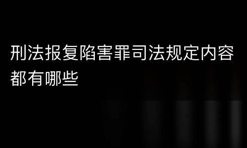 刑法报复陷害罪司法规定内容都有哪些