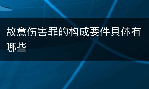 故意伤害罪的构成要件具体有哪些