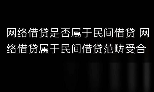 网络借贷是否属于民间借贷 网络借贷属于民间借贷范畴受合同法保护