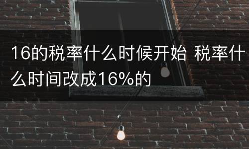 16的税率什么时候开始 税率什么时间改成16%的