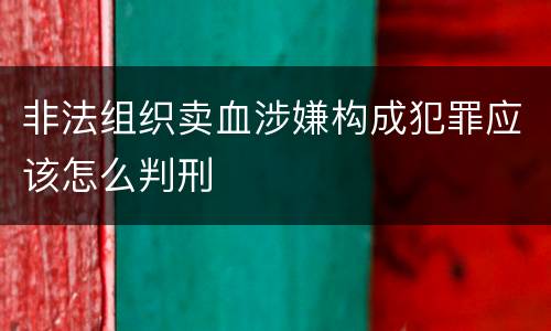非法组织卖血涉嫌构成犯罪应该怎么判刑