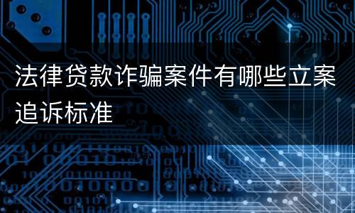 法律贷款诈骗案件有哪些立案追诉标准