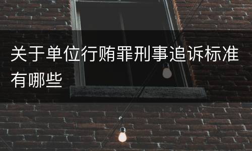 关于单位行贿罪刑事追诉标准有哪些