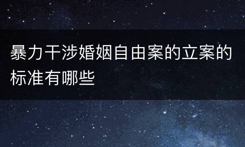 暴力干涉婚姻自由案的立案的标准有哪些