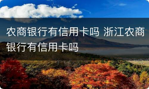 农商银行有信用卡吗 浙江农商银行有信用卡吗