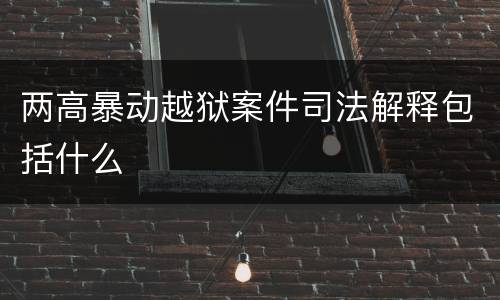 两高暴动越狱案件司法解释包括什么