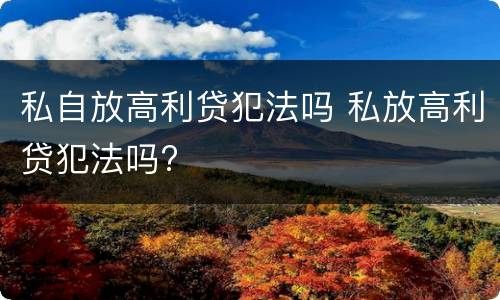 私自放高利贷犯法吗 私放高利贷犯法吗?