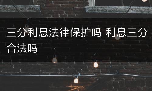 三分利息法律保护吗 利息三分合法吗