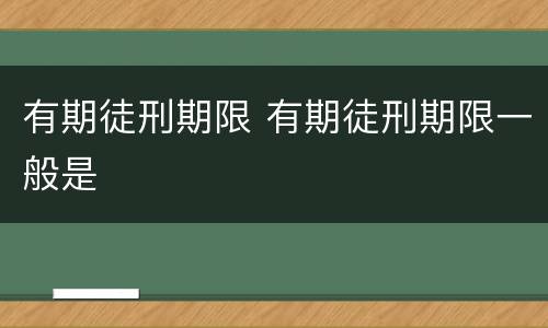 有期徒刑期限 有期徒刑期限一般是