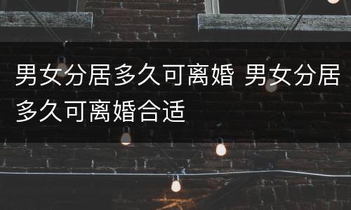 男女分居多久可离婚 男女分居多久可离婚合适