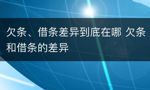 欠条、借条差异到底在哪 欠条和借条的差异