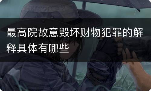 最高院故意毁坏财物犯罪的解释具体有哪些