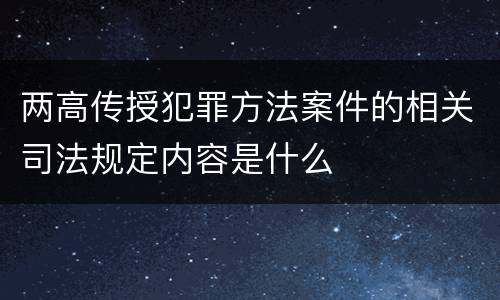 两高传授犯罪方法案件的相关司法规定内容是什么