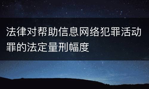 法律对帮助信息网络犯罪活动罪的法定量刑幅度