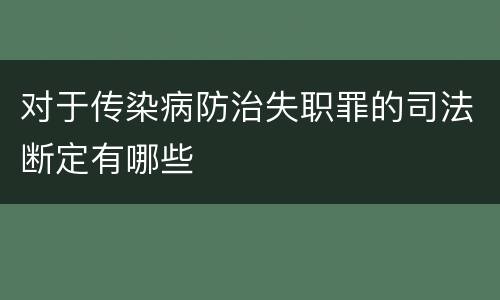 对于传染病防治失职罪的司法断定有哪些