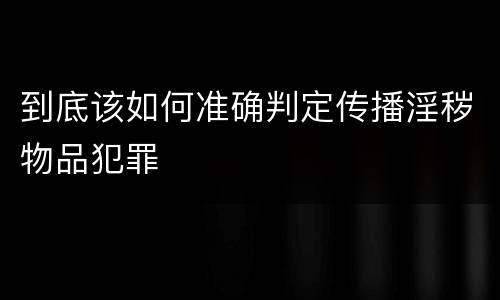 到底该如何准确判定传播淫秽物品犯罪