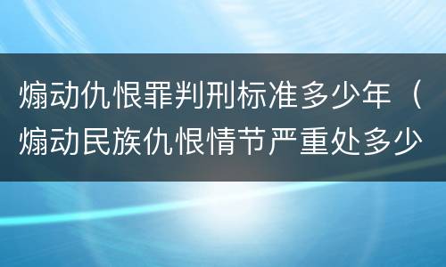 煽动仇恨罪判刑标准多少年（煽动民族仇恨情节严重处多少年有期徒刑）