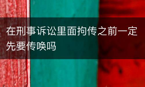 在刑事诉讼里面拘传之前一定先要传唤吗