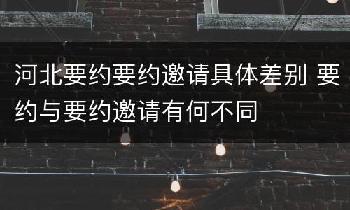 河北要约要约邀请具体差别 要约与要约邀请有何不同