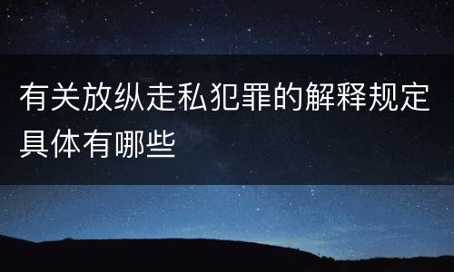 有关放纵走私犯罪的解释规定具体有哪些