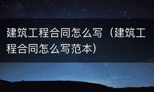 建筑工程合同怎么写（建筑工程合同怎么写范本）
