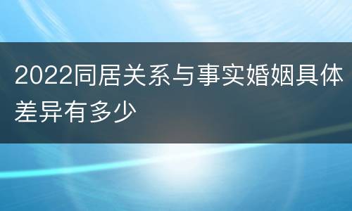 2022同居关系与事实婚姻具体差异有多少