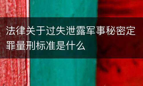 法律关于过失泄露军事秘密定罪量刑标准是什么