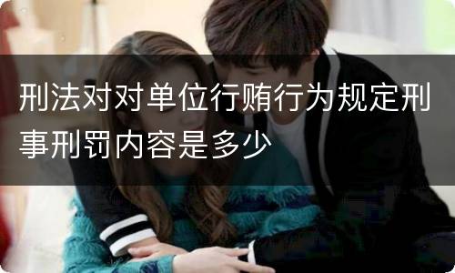 刑法对对单位行贿行为规定刑事刑罚内容是多少