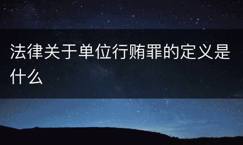 法律关于单位行贿罪的定义是什么