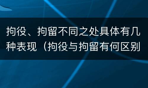 拘役、拘留不同之处具体有几种表现（拘役与拘留有何区别呢举例说明）