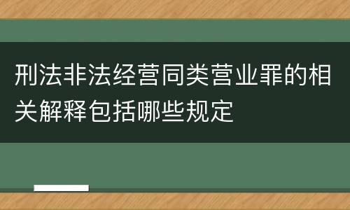 刑法非法经营同类营业罪的相关解释包括哪些规定