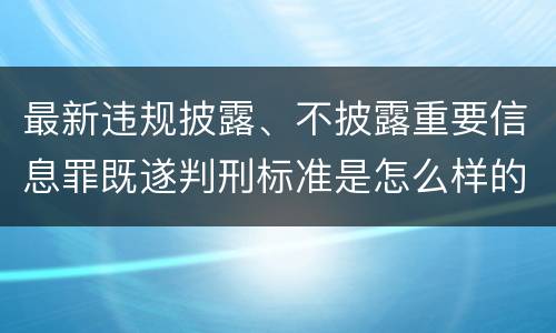 最新违规披露、不披露重要信息罪既遂判刑标准是怎么样的