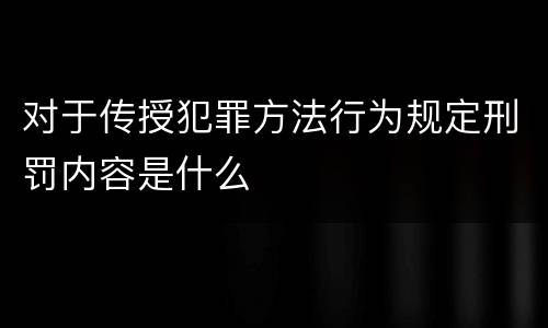 对于传授犯罪方法行为规定刑罚内容是什么