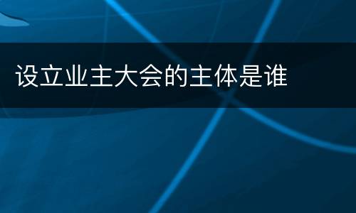设立业主大会的主体是谁