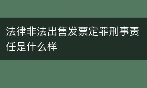 法律非法出售发票定罪刑事责任是什么样