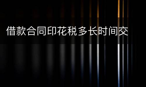 借款合同印花税多长时间交