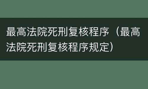 最高法院死刑复核程序（最高法院死刑复核程序规定）